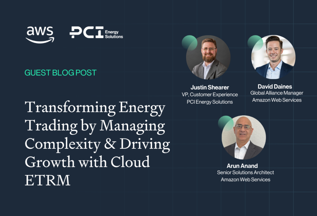 guest blog post promo graphic promoting aws and pci energy solutions blog post "transforming energy trading by managing complexity & driving growth with cloud etrm" . post features headshots of justin shearer from pci, and arun anand and david daines from aws